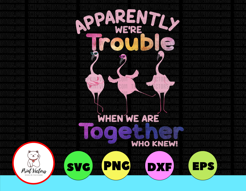 Flamingos SVG | Apparently We're Trouble When We Are Together Who Knew svg, dxf,eps,png, Digital Download