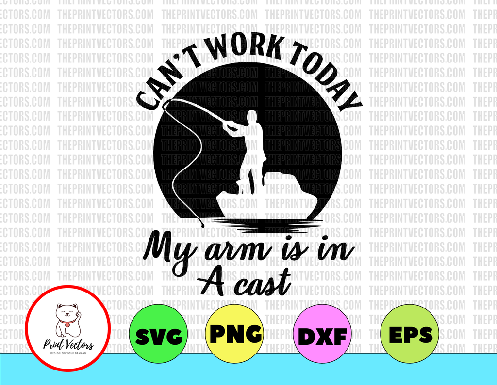 Cant Work Today My Arm Is In A Cast Fishing Svg Png Dxf Eps - Sublimation design - Digital design - Sublimation - DTG printing - Clipart