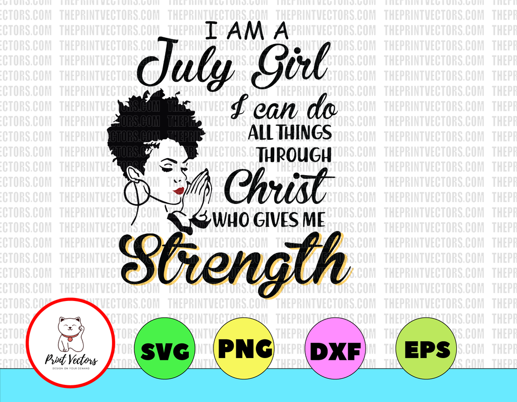 I Am A July Girl I Can Do All Things Through Christ Who Gives Me Strength svg, dxf,eps,png, Digital Download
