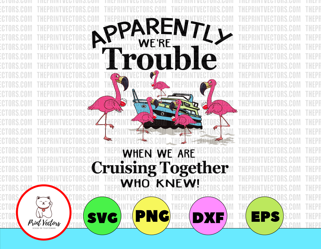 Copy of Apparently We're Trouble When We Are Crusing Together Who Knew svg, dxf,eps,png, Digital Download