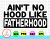 Ain't no hood like Fatherhood SVG, Dxf, Cricut, Cameo, Cut File, fathers day svg, dad svg, father svg, dad shirt svg, dad life svg, funny