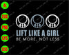 Lift like a girl be more, not less svg, dxf,eps,png, Digital Download