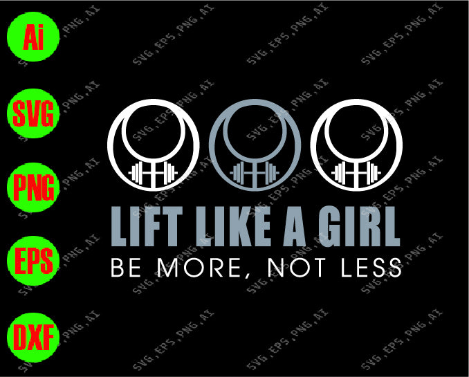Lift like a girl be more, not less svg, dxf,eps,png, Digital Download