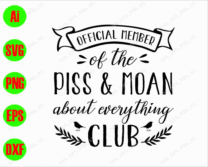 Official member of the piss & moan about everything club svg, dxf,eps,png, Digital Download