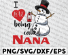 I Love Being Called Nana Snowman Christmas Nana svg png dxf eps digital download