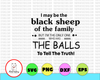 I May Be The Black Sheep Of The Family But I'm The Only One Who Has The Balls To Tell The Truth Funny SVG, DXF, PNG, Eps, files for Silhouette, Cricut