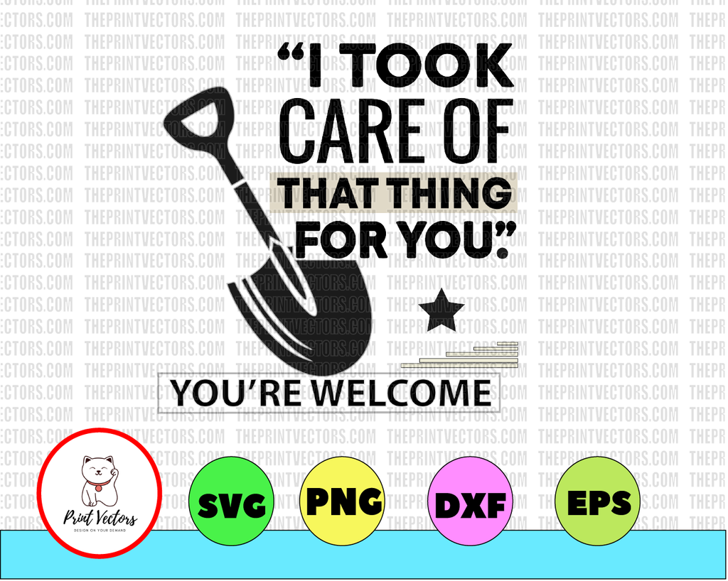 I Took Care Of That Thing For You SVG, DXF, PNG, Eps, files for Silhouette, Cricut, Cutting Machines