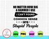 No Matter How Big A Hammer I Use I Cant Pound Common Sense into Stupid People  Humorous Sarcastic Quote SvG PNG INSTANT DOWNLOAD Silhouette Cricut Sublimation