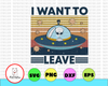 Funny ufo alien PNG - I Want To Leave Funny PNG - Funny Alien Tee - Alien Love