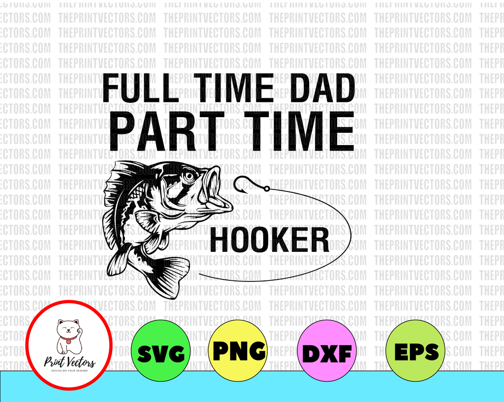 Full time dad part time hooker Svg, Fishing svg, fishing pole svg, fishing svg files