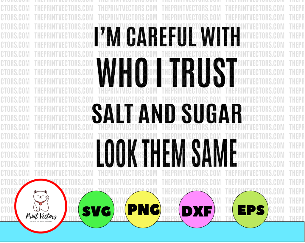 I'm Careful With Who I Trust Salt And Sugar Look Them Same SVG, DXF, PNG, Eps, files for Silhouette, Cricut, Cutting Machines