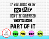 If You Judge Me By My Past - Don't Be Surprised When You Become Part Of It SVG, DXF, PNG, Eps, files for Silhouette, Cricut, Cutting Machines