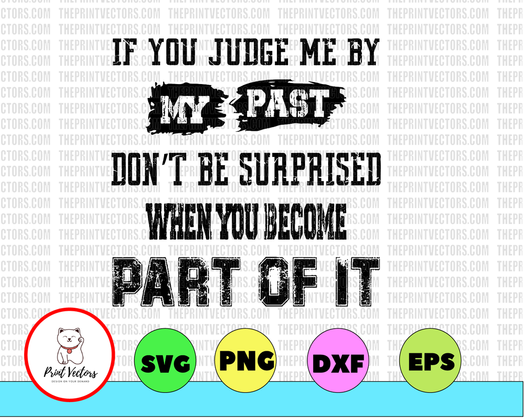 If You Judge Me By My Past - Don't Be Surprised When You Become Part Of It SVG, DXF, PNG, Eps, files for Silhouette, Cricut, Cutting Machines